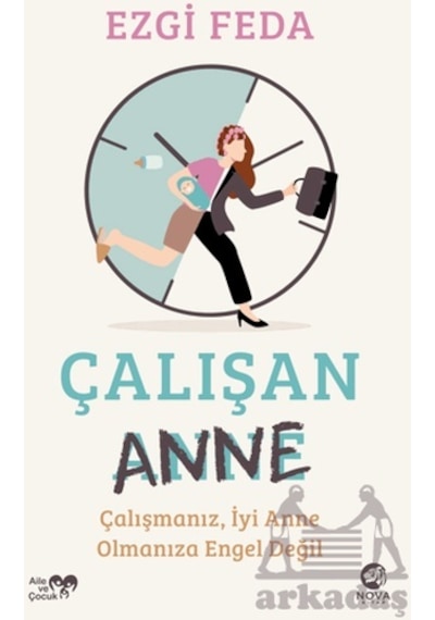 Çalışan Anne: Çalışmanız, İyi Anne Olmanıza Engel Değil - Ezgi Feda - Nova Kitap