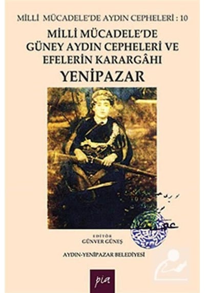 Milli Mücadele'de Güney Aydın Cepheleri ve Efelerin Karargahı - Yenipazar- Pia