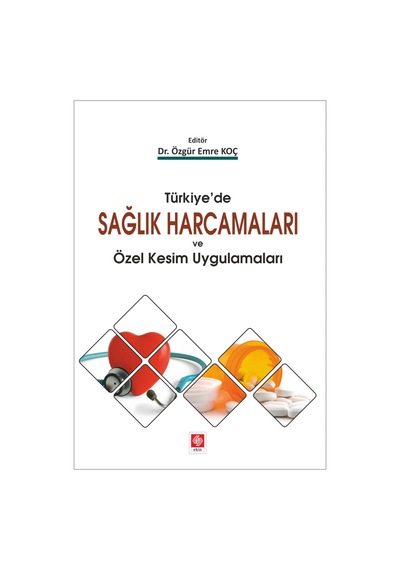 Türkiye'de Sağlık Harcamaları ve Özel Kesim Uygulamaları- Ekin Basım Yayın