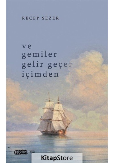 Ve Gemiler Gelir Geçer İçimden - Recep Sezer - Tebeşir Yayınları