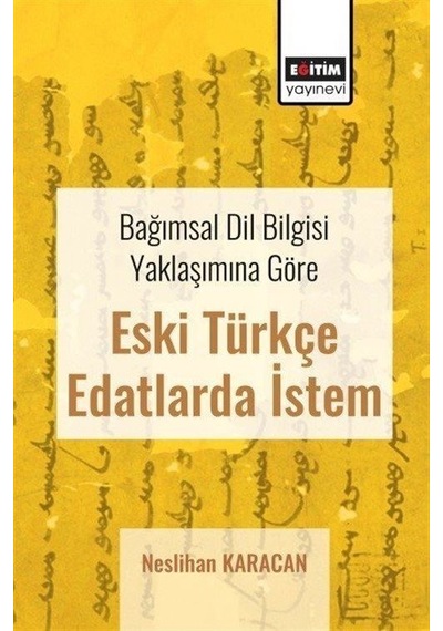 Bağımsal Dil Bilgisi Yaklaşımına Göre Eski Türkçe Edatlarda İstem - Neslihan Karacan - Eğitim Yayınevi