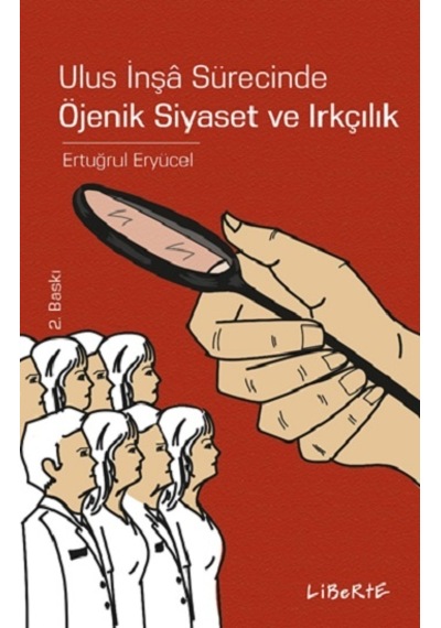 Ulus İnşa Sürecinde Öjenik Siyaset ve Irkçılık - Ertuğrul Eryücel - Liberte