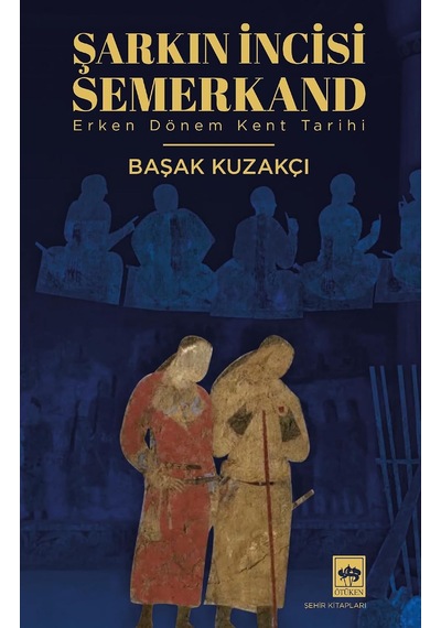 Şarkın İncisi Semerkand Erken Dönem Kent Tarihi