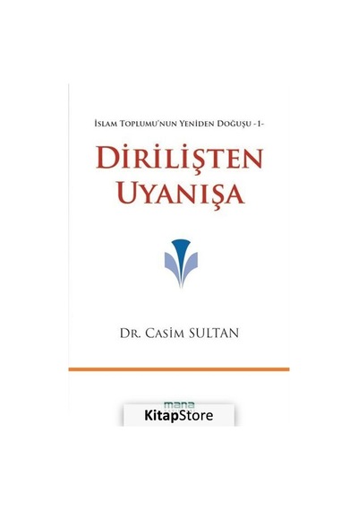 Dirilişten Uyanışa - İslam Toplumu'nun Yeniden Doğuşu 1 - Casim M. Sultan - Mana Yayınları