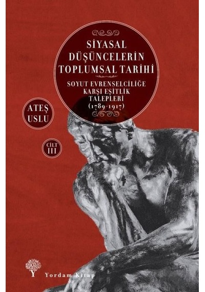 Siyasal Düşüncelerin Toplumsal Tarihi Cilt 3: Soyut Evrenselciliğe Karşı Eşitlik Talepleri 1789-1917 - Ateş Uslu - Yordam Kitap
