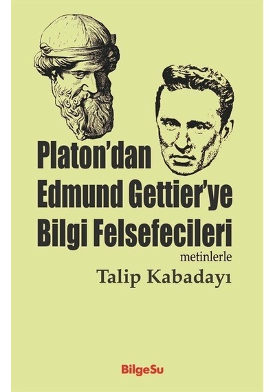 Platon'dan Edmund Gettier'ye Bilgi Felsefecileri Metinlerle ...