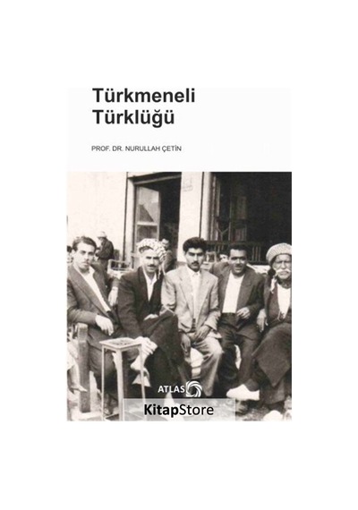 Türkmeneli Türklüğü - Nurullah Çetin - Atlas Kitap