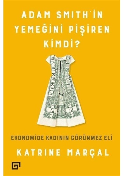 Adam Smith'in Yemeğini Pişiren Kimd - Katrine Marçal - Koç Üniversitesi Yayınları