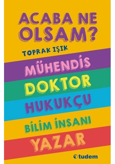 Acaba Ne Olsam? Mühendis - Doktor- Hukukçu - Bilim İnsanı - Yazar - Toprak Işık - Tudem Yayınları