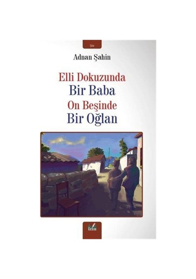 Elli Dokuzunda Bir Baba On Beşinde Bir Oğlan / Adnan Şahin