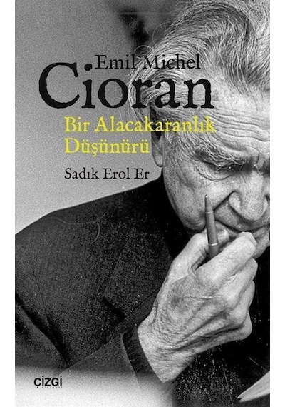 Emil Michel Cioran Bir Alacakaranlık Düşünürü - Sadık Erol Er - Çizgi Kitabevi