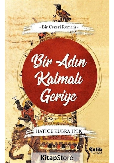 Bir Adın Kalmalı Geriye - Bir Cezeri Romanı - Hatice Kübra İpek - Çelik Yayınevi