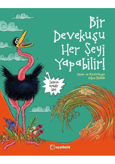 Bir Devekuşu Her Şeyi Yapabilir! - Oğuz Demir - Uçanbalık Yayıncılık
