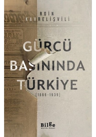 Gürcü Basınında Türkiye 1866 - 1939 - Roin Kavrelişvili - Bilge Kültür Sanat