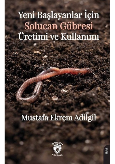 Yeni Başlayanlar İçin Solucan Gübresi Üretimi Ve Kullanımı / Mustafa Ekrem Adilgil