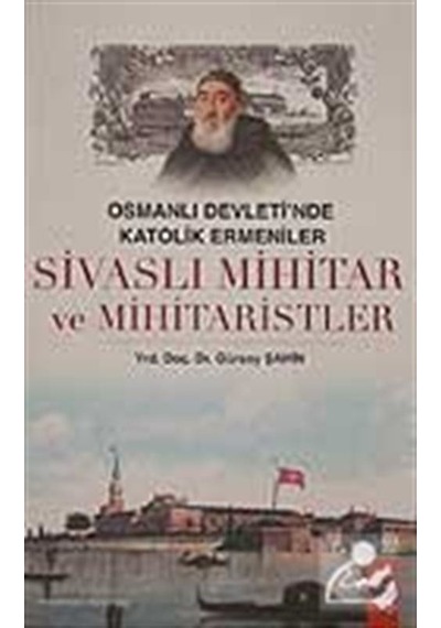 Osmanlı Devleti'nde Katolik Ermeniler Sivaslı Mihitar ve Mihitaristler - Gürsoy Şahin - IQ Kültür Sanat Yayıncılık