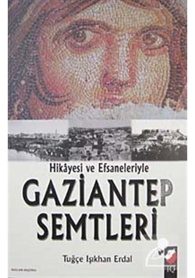 Hikayesi ve Efsaneleriyle Gaziantep Semtleri - Tuğçe Işıkhan Erdal - IQ Kültür Sanat Yayıncılık