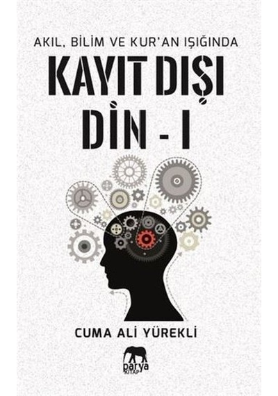Akıl Bilim ve Kur'an Işığında Kayıt Dışı Din 1 - Cuma Ali Yürekli - Parya Kitap