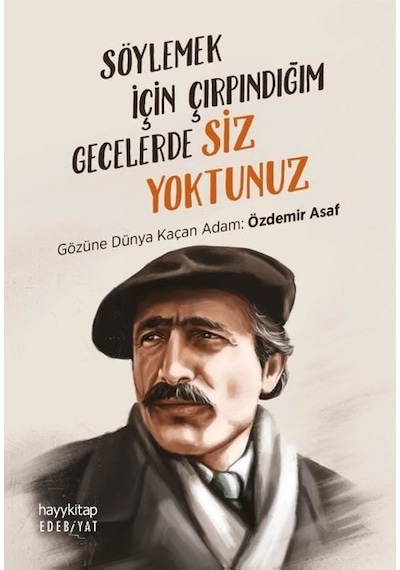 Söylemek İçin Çırpındığım Gecelerde Siz Yoktunuz - Gözüne Dünya Kaçan Adam: Özdemir Asaf- Hayykitap