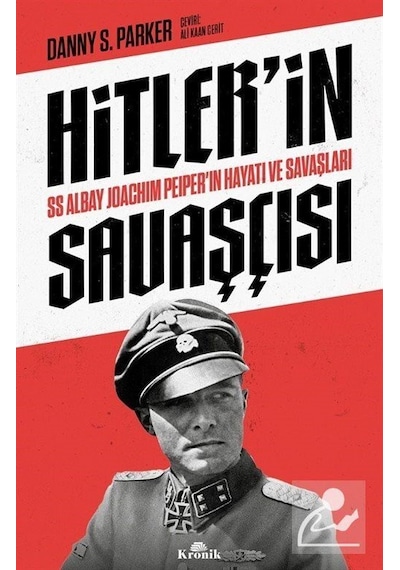Hitler'in Savaşçısı - SS Albay Joachim Peiper'ın Hayatı ve Savaşları - Danny S. Parker - Kronik Kitap