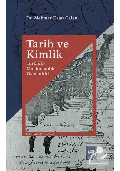Tarih ve Kimlik - Türklük Müslümanlık Osmanlılık - Mehmet Kaan Çalen - Ötüken Neşriyat