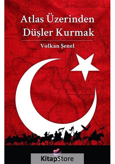 Atlas Üzerinden Düşler Kurmak - Volkan Şenel - Arel Kitap