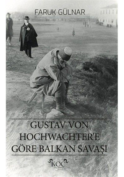 Gustav Von Hochwachter'e Göre Balkan Savaşı / Faruk Gülnar