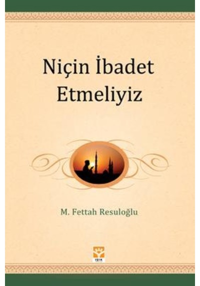 Niçin İbadet Etmeliyiz
