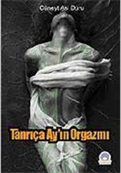 Tanrıça Ay'ın Orgazmı / Cüneyt Asi Duru
