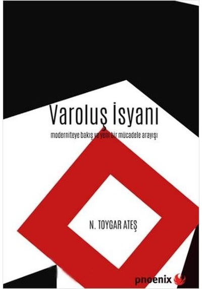 Varoluş İsyanı - Moderniteye Bakış ve Yeni Bir Mücadele Arayışı - N. Toygar Ateş - Phoenix
