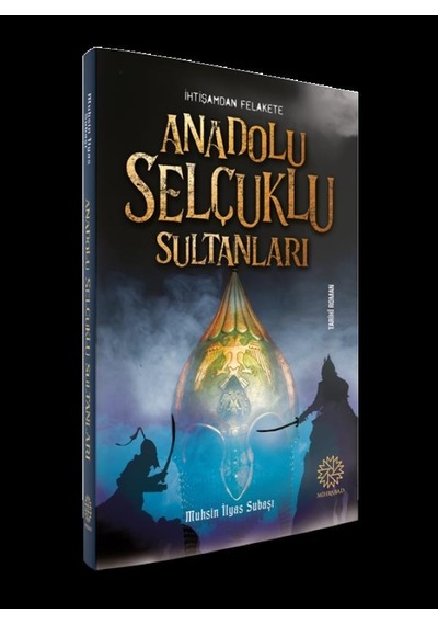 İhtişamdan Felakete Anadolu Selçuklu Sultanları - Muhsin İlyas Subaşı - Mihrabad Yayınları