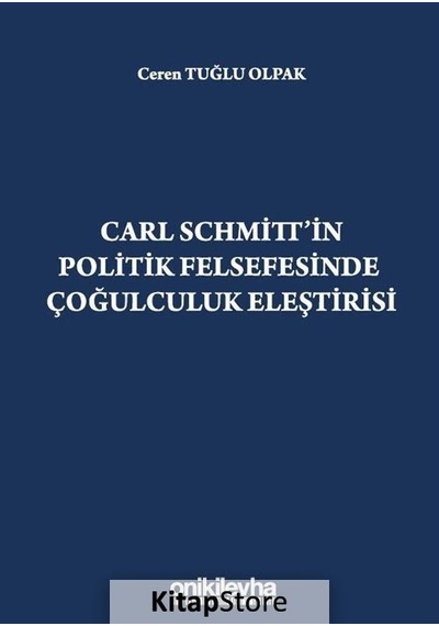 Carl Schmitt'in Politik Felsefesinde Çoğulculuk Eleştirisi - Ceren Tuğlu Olpak - On İki Levha Yayıncılık