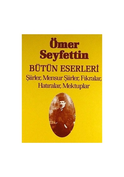 Bütün Eserleri Şiirler, Mensur Şiirler, Fıkralar, Hatıralar, Mektuplar -ömer Seyfettin İlk Baskı 2000