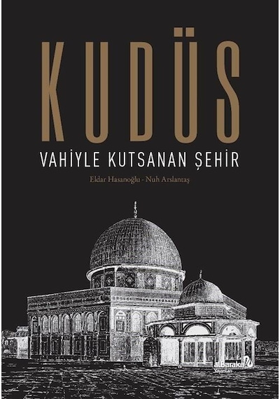 Kudüs: Vahiyle Kutsanan Şehir - Eldar Hasanoğlu - alBaraka Yayınları
