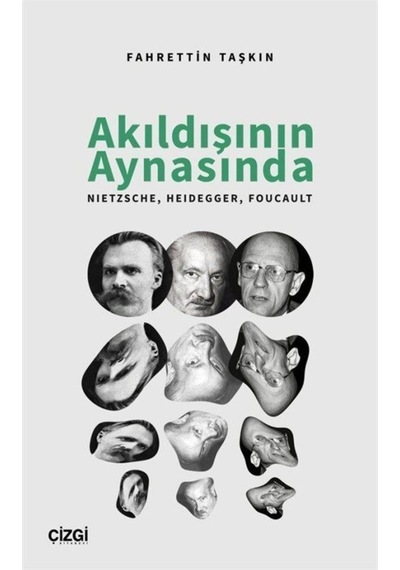Akıldışının Aynasında: Nietzsche - Heidegger - Foucault - Fahrettin Taşkın - Çizgi Kitabevi