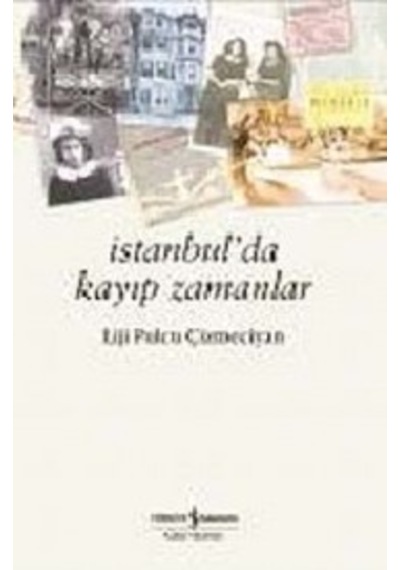 İstanbulda Kayıp Zamanlar - Liji Pulcu Çizmeciyan - İş Bankası Kültür Yayınları
