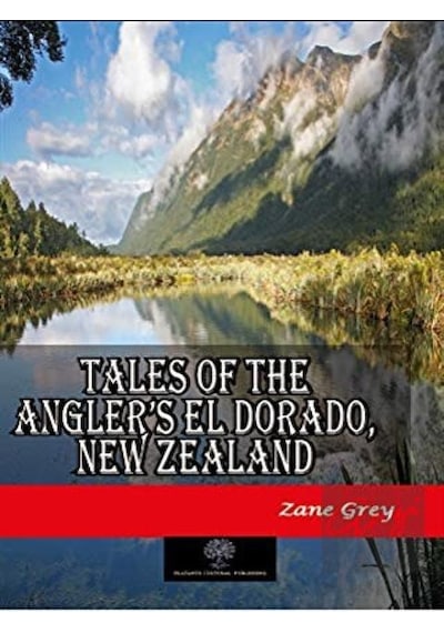 Tales of the Anglers El Dorado New Zealand - Zane Grey - Platanus Publishing