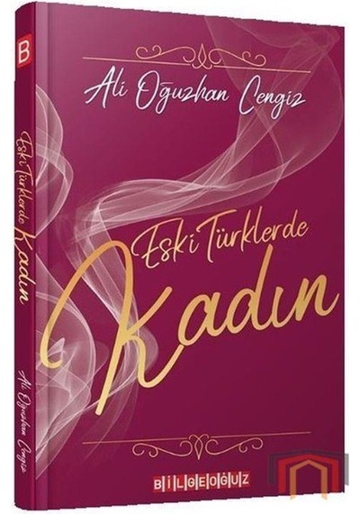 Eski Türklerde Kadın - Ali Oğuzhan Cengiz - Bilgeoğuz Yayınları