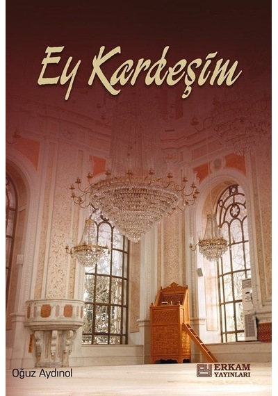 Ey Kardeşim - Oğuz Aydınol -  Erkam Yayınları