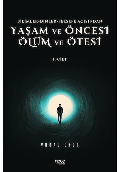 Yaşam ve Öncesi Ölüm ve Ölüm Ötesi 1.Cilt - Bilimler - Dinler - Felse fe Açısından - Vural Okur - Gece Kitaplığı