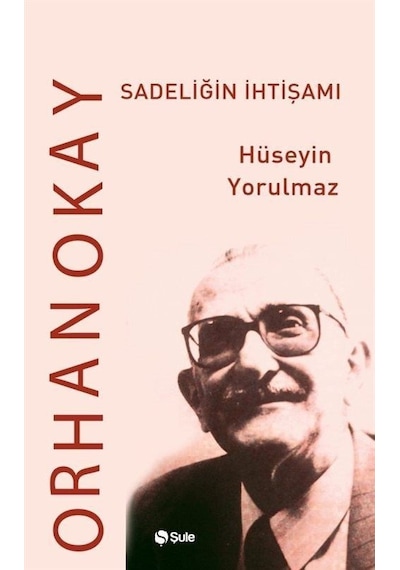 Orhan Okay  -  Sadeliğin İhtişamı - Hüseyin Yorulmaz - Şule Yayınları