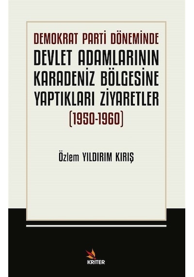 Demokrat Parti Döneminde Devlet Adamlarının Karadeniz Bölgesine Yaptıkları Ziyarefler 1950 - 1960 - Özlem Yıldırım Kırış - Kriter