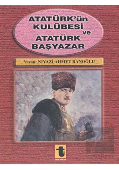 Atatürk'ün Kulübesi ve Atatürk Başyazar - Niyazi Ahmet Banoğlu - Toker Yayınları