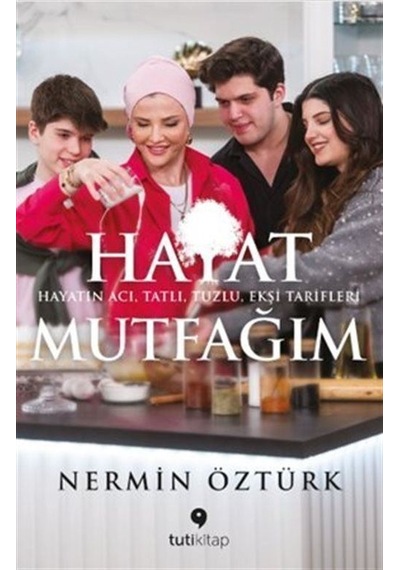 Hayat Mutfağım: Hayatın Acı Tatlı Tuzlu Ekşi Tarifleri - Nermin Öztürk - Tuti Kitap