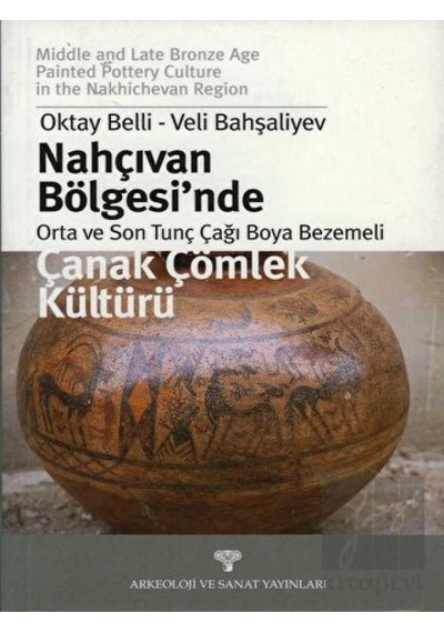 Nahçıvan Bölgesi'nde Orta ve Son Tunç Çağı Boya Bezemeli Çanak Çömlek Kültürü -  Arkeoloji ve Sanat Yayınları