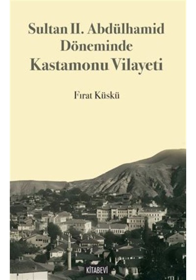 Sultan Iı. Abdülhamid Döneminde Kastamonu Vilayeti / Fırat Küskü