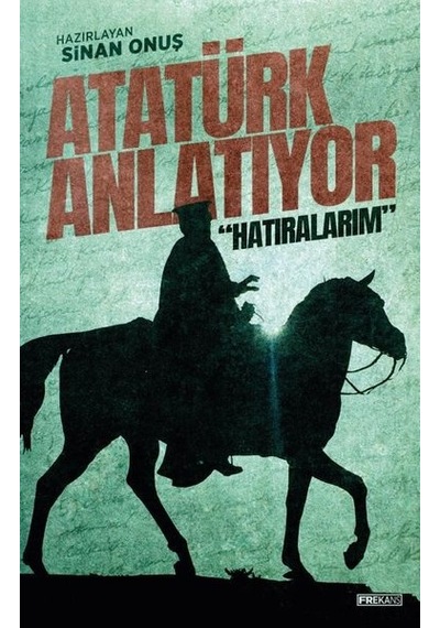 Atatürk Anlatıyor: Hatıralarım- Frekans Kitap