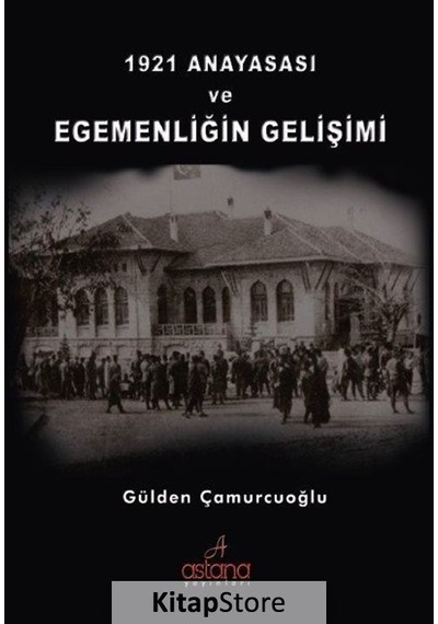 1921 Anayasası ve Egemenliğin Gelişimi - Gülden Çamurcuoğlu - Astana Yayınları