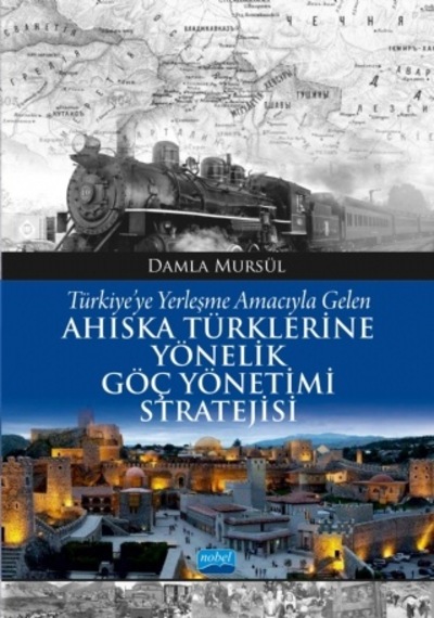 Türkiye'ye Yerleşme Amacıyla Gelen Ahiska Türklerine Yönelik Göç Yönetimi Stratejisi - Damla Mursül - Nobel Akademik Yayıncılık