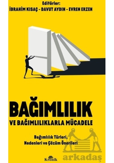 Bağımlılık ve Bağımlılıklarla Mücadele - Bağımlılık Türleri Nedenleri ve Çözüm Önerileri- Kronik Kitap
